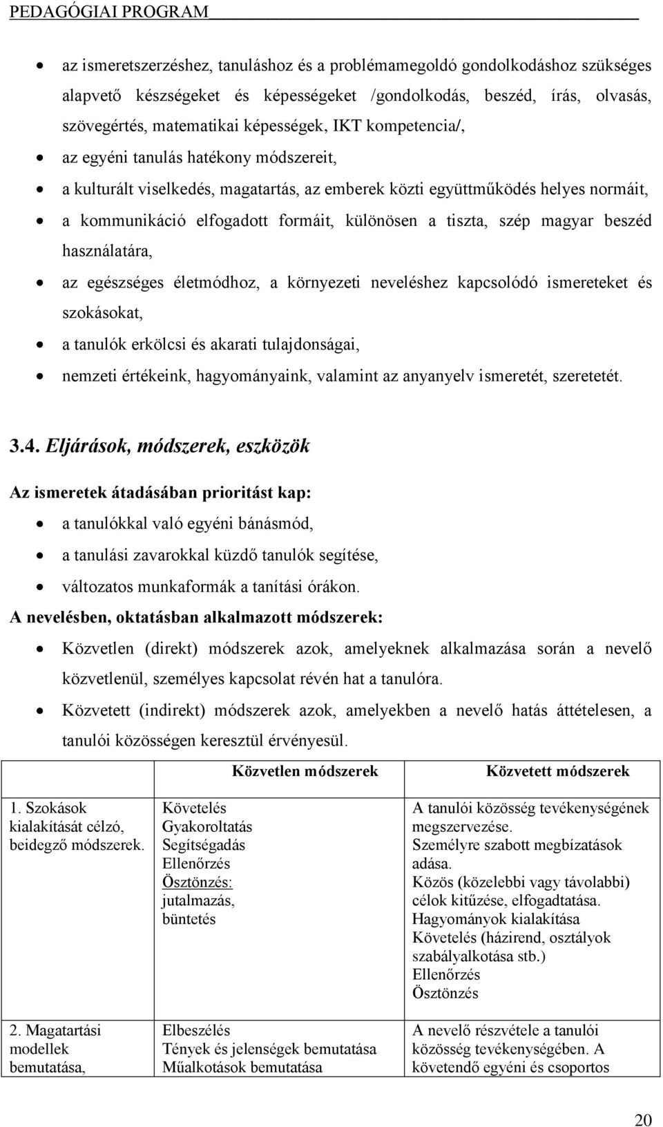 magyar beszéd használatára, az egészséges életmódhoz, a környezeti neveléshez kapcsolódó ismereteket és szokásokat, a tanulók erkölcsi és akarati tulajdonságai, nemzeti értékeink, hagyományaink,