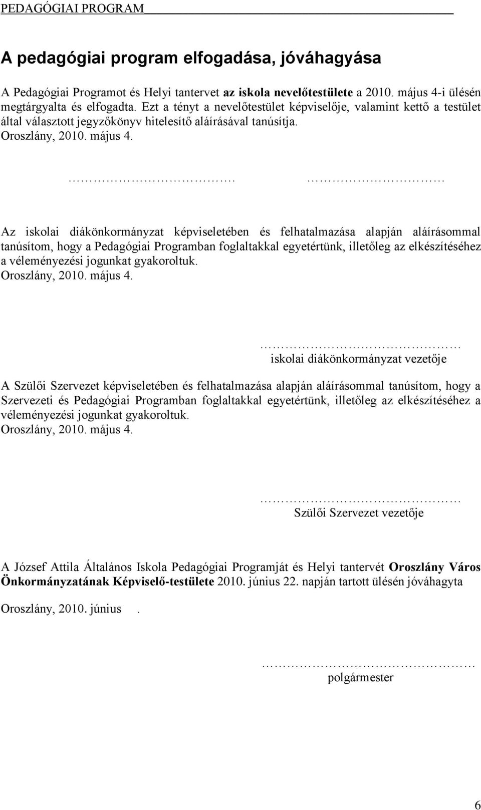 . Az iskolai diákönkormányzat képviseletében és felhatalmazása alapján aláírásommal tanúsítom, hogy a Pedagógiai Programban foglaltakkal egyetértünk, illetőleg az elkészítéséhez a véleményezési