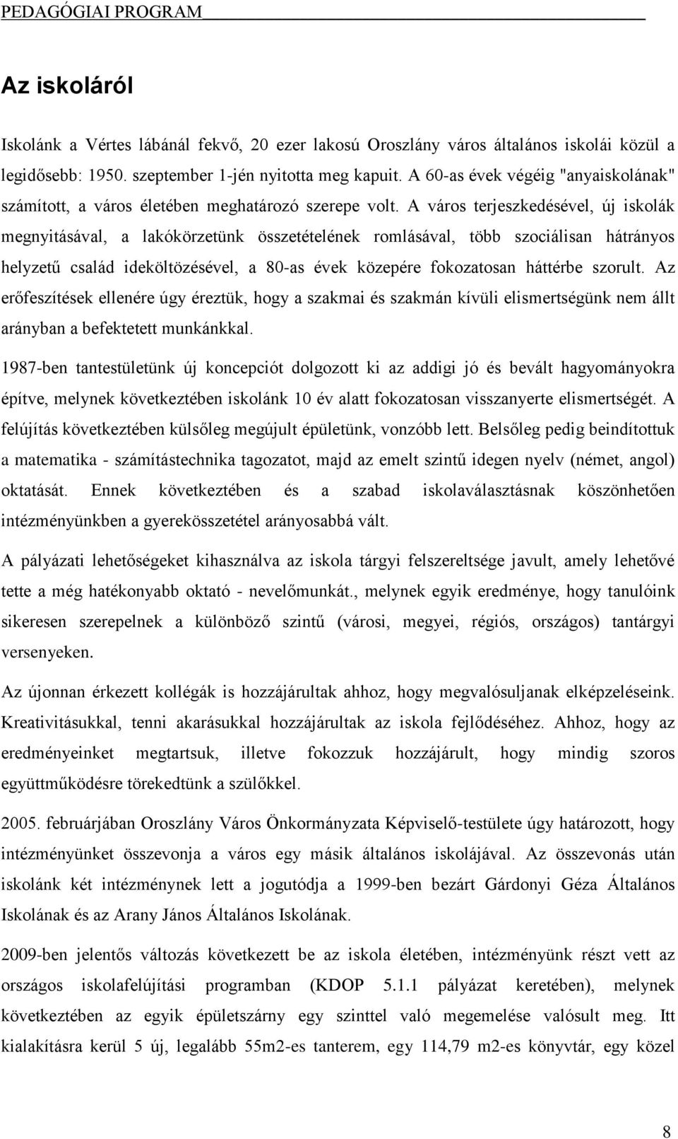 A város terjeszkedésével, új iskolák megnyitásával, a lakókörzetünk összetételének romlásával, több szociálisan hátrányos helyzetű család ideköltözésével, a 80-as évek közepére fokozatosan háttérbe