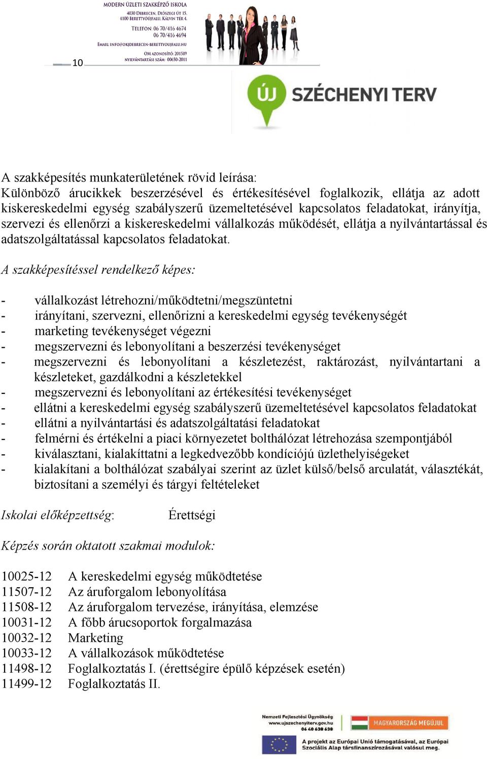 A szakképesítéssel rendelkező képes: vállalkozást létrehozni/működtetni/megszüntetni irányítani, szervezni, ellenőrizni a kereskedelmi egység tevékenységét marketing tevékenységet végezni