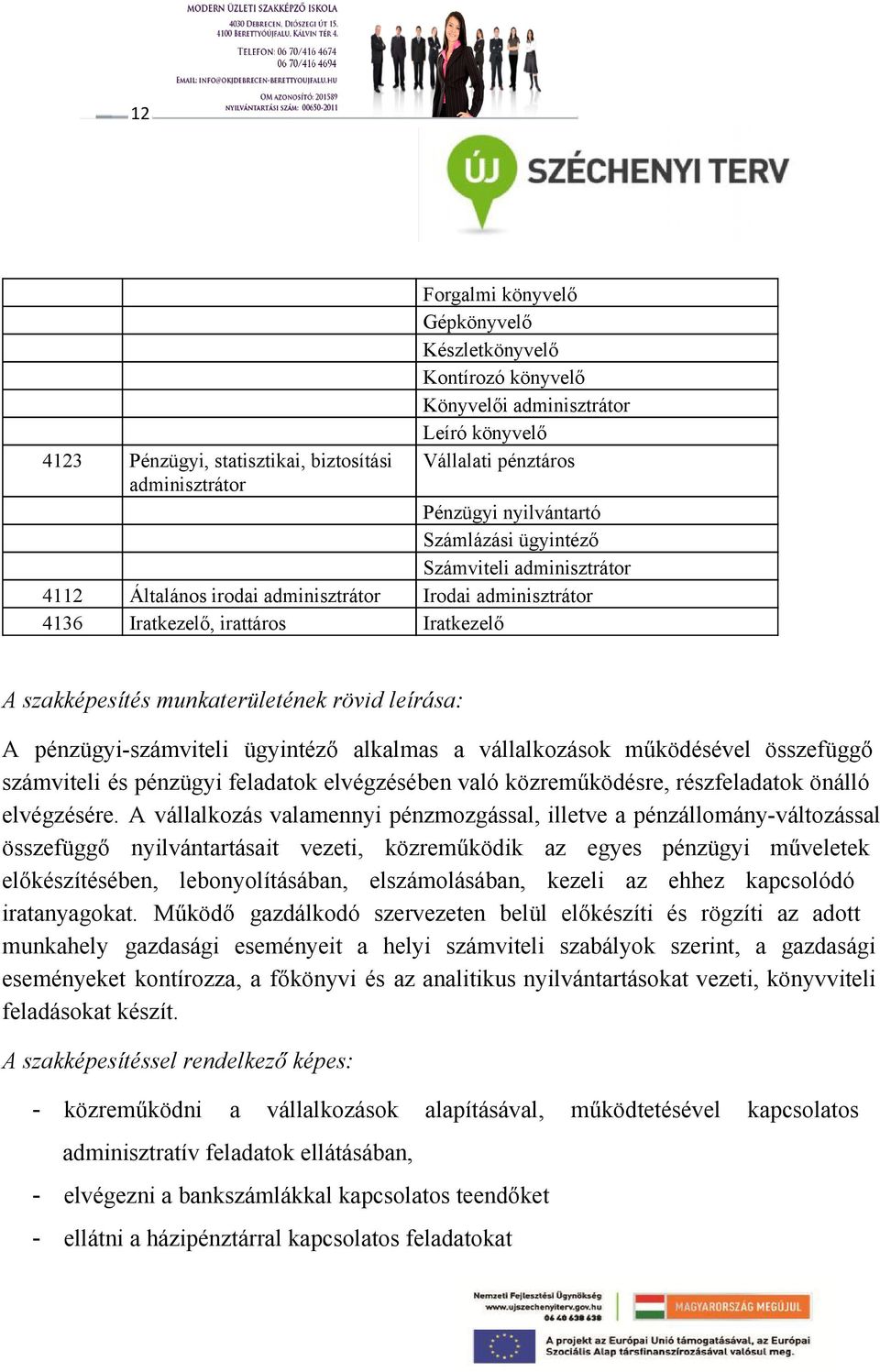 leírása: A pénzügyi számviteli ügyintéző alkalmas a vállalkozások működésével összefüggő számviteli és pénzügyi feladatok elvégzésében való közreműködésre, részfeladatok önálló elvégzésére.