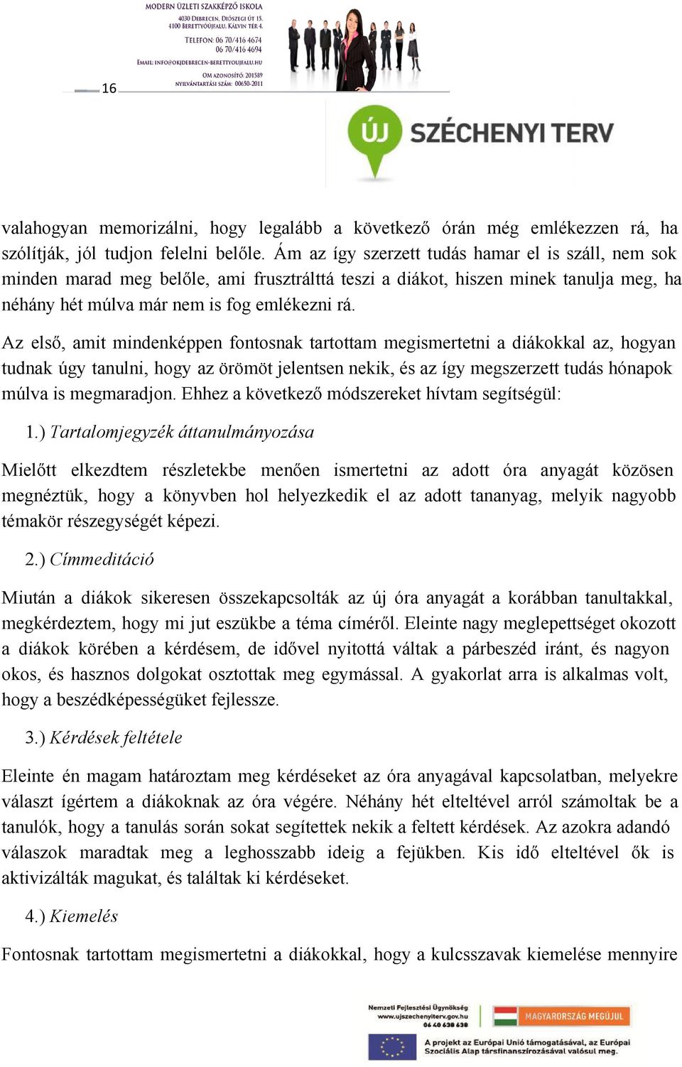 Az első, amit mindenképpen fontosnak tartottam megismertetni a diákokkal az, hogyan tudnak úgy tanulni, hogy az örömöt jelentsen nekik, és az így megszerzett tudás hónapok múlva is megmaradjon.