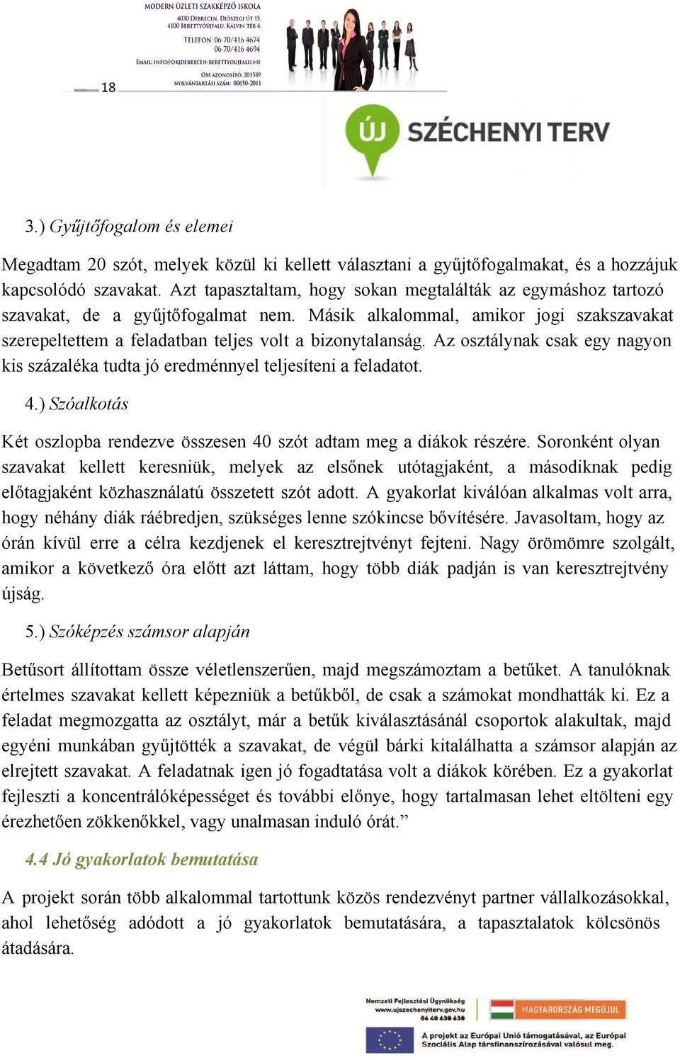 Az osztálynak csak egy nagyon kis százaléka tudta jó eredménnyel teljesíteni a feladatot. 4.) Szóalkotás Két oszlopba rendezve összesen 40 szót adtam meg a diákok részére.