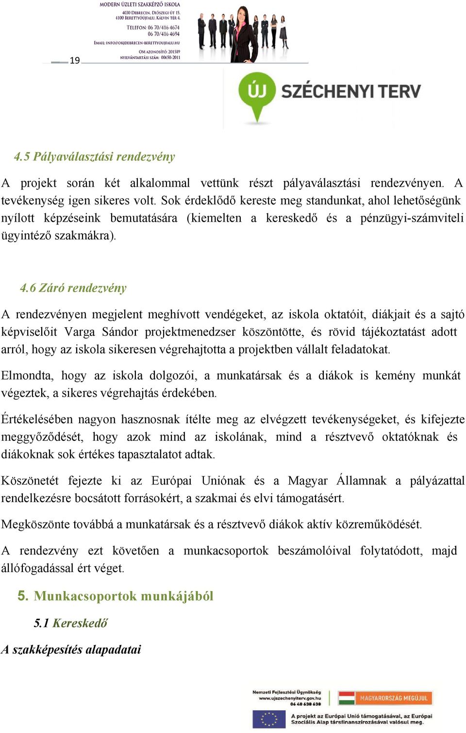 6 Záró rendezvény A rendezvényen megjelent meghívott vendégeket, az iskola oktatóit, diákjait és a sajtó képviselőit Varga Sándor projektmenedzser köszöntötte, és rövid tájékoztatást adott arról,