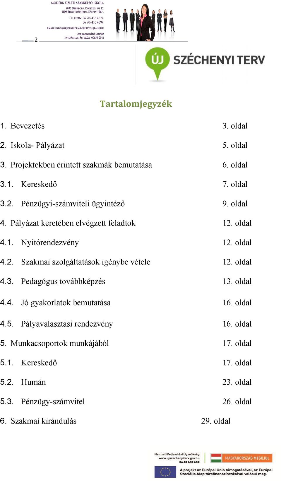 Pedagógus továbbképzés 13. oldal 4.4. Jó gyakorlatok bemutatása 16. oldal 4.5. Pályaválasztási rendezvény 16. oldal 5. Munkacsoportok munkájából 17.