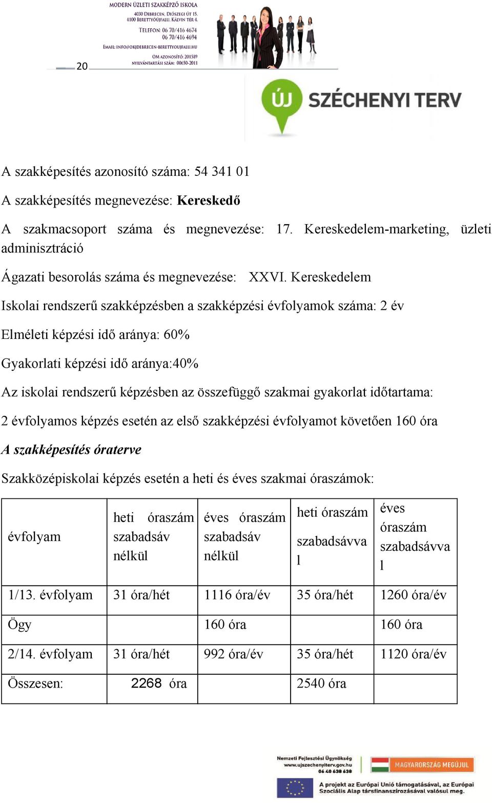 Kereskedelem Iskolai rendszerű szakképzésben a szakképzési évfolyamok száma: 2 év Elméleti képzési idő aránya: 60% Gyakorlati képzési idő aránya:40% Az iskolai rendszerű képzésben az összefüggő