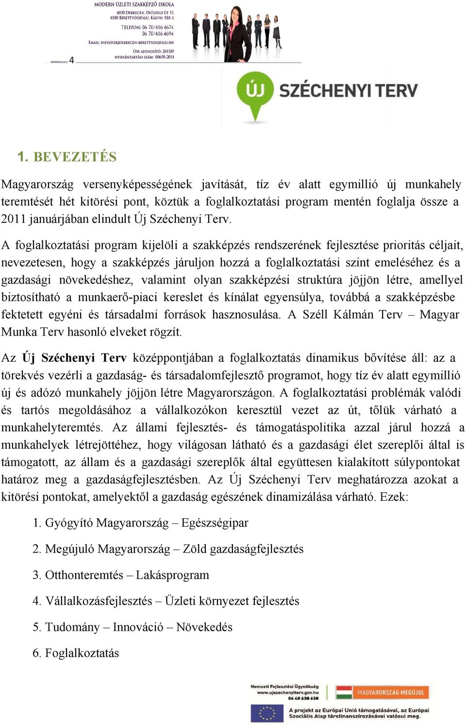 A foglalkoztatási program kijelöli a szakképzés rendszerének fejlesztése prioritás céljait, nevezetesen, hogy a szakképzés járuljon hozzá a foglalkoztatási szint emeléséhez és a gazdasági