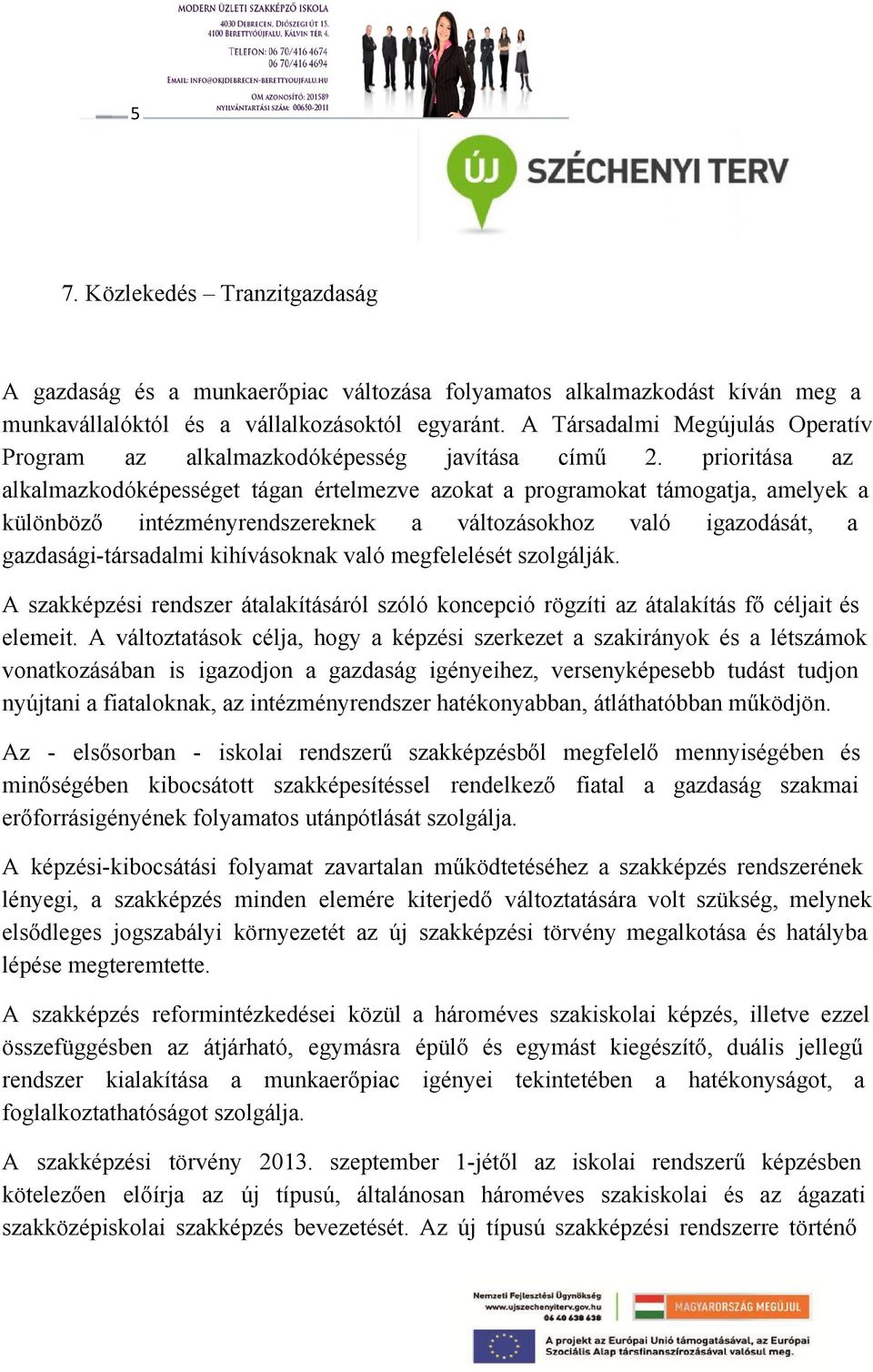 prioritása az alkalmazkodóképességet tágan értelmezve azokat a programokat támogatja, amelyek a különböző intézményrendszereknek a változásokhoz való igazodását, a gazdasági társadalmi kihívásoknak