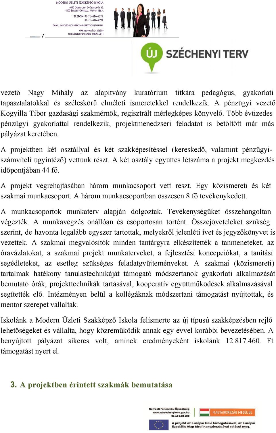 Több évtizedes pénzügyi gyakorlattal rendelkezik, projektmenedzseri feladatot is betöltött már más pályázat keretében.