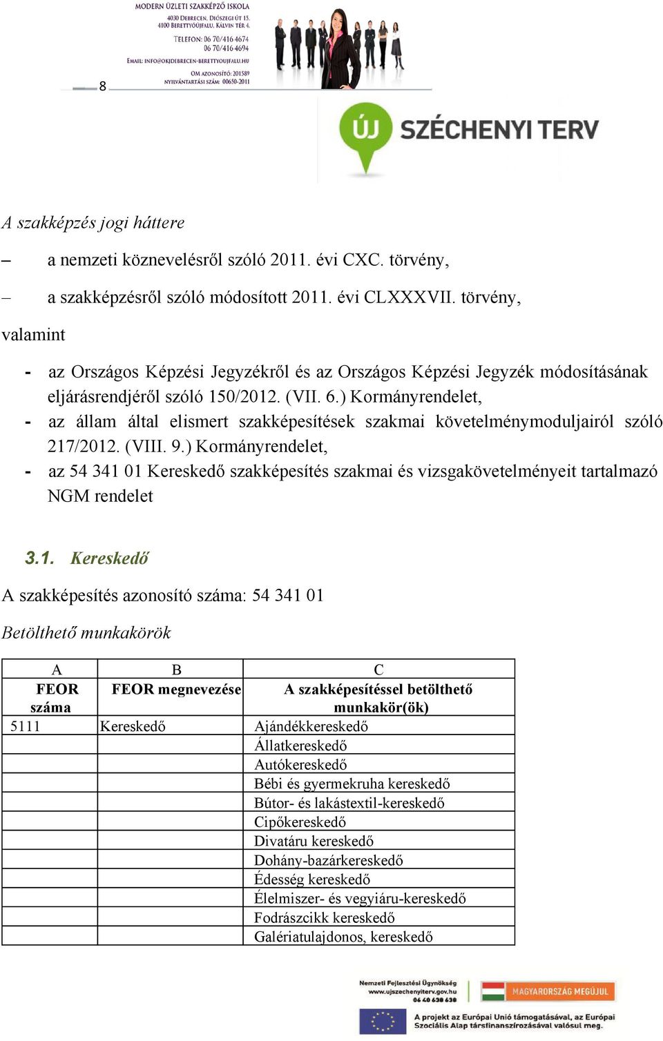 ) Kormányrendelet, az állam által elismert szakképesítések szakmai követelménymoduljairól szóló 217/2012. (VIII. 9.