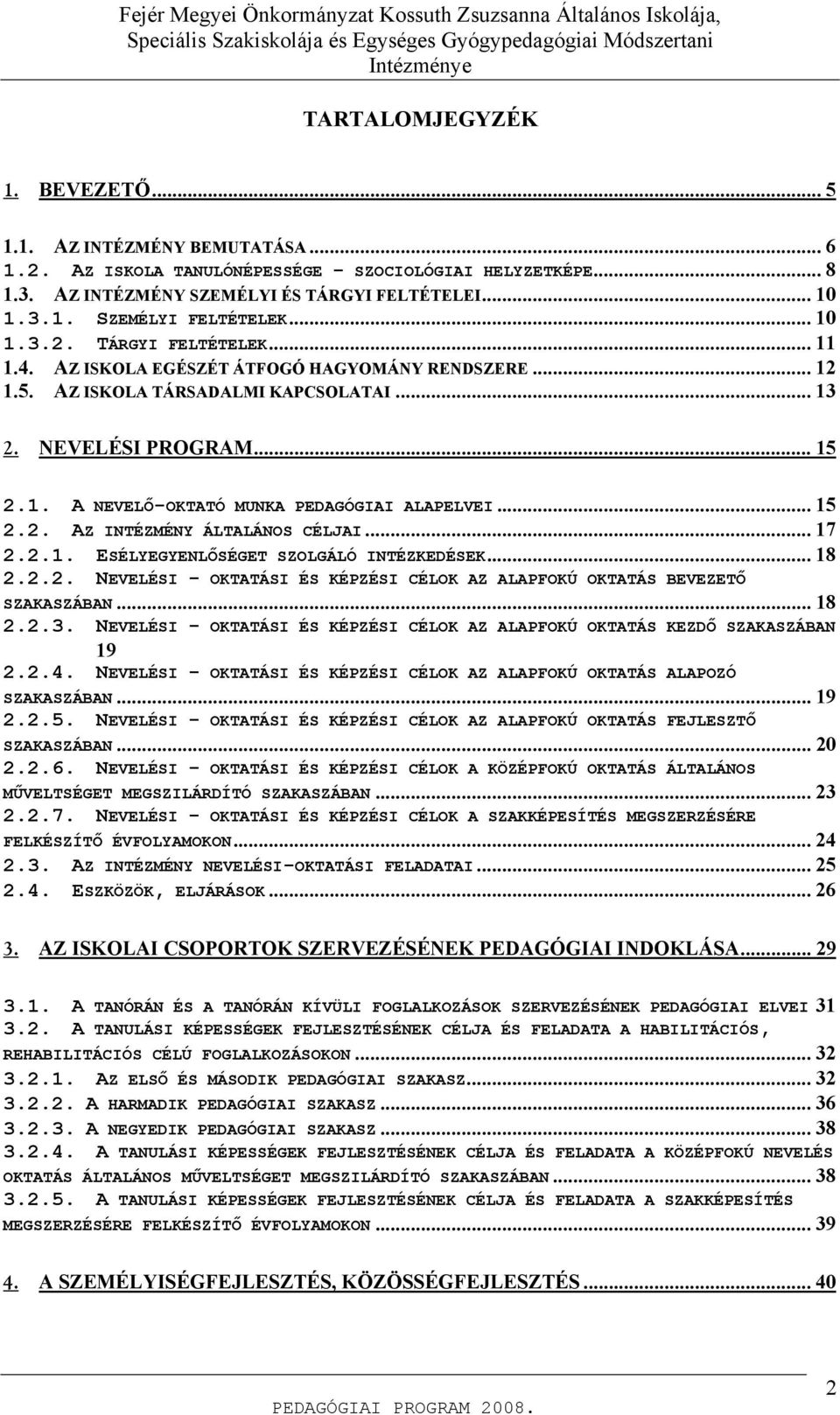 .. 15 2.2. AZ INTÉZMÉNY ÁLTALÁNOS CÉLJAI... 17 2.2.1. ESÉLYEGYENLŐSÉGET SZOLGÁLÓ INTÉZKEDÉSEK... 18 2.2.2. NEVELÉSI - OKTATÁSI ÉS KÉPZÉSI CÉLOK AZ ALAPFOKÚ OKTATÁS BEVEZETŐ SZAKASZÁBAN... 18 2.2.3.