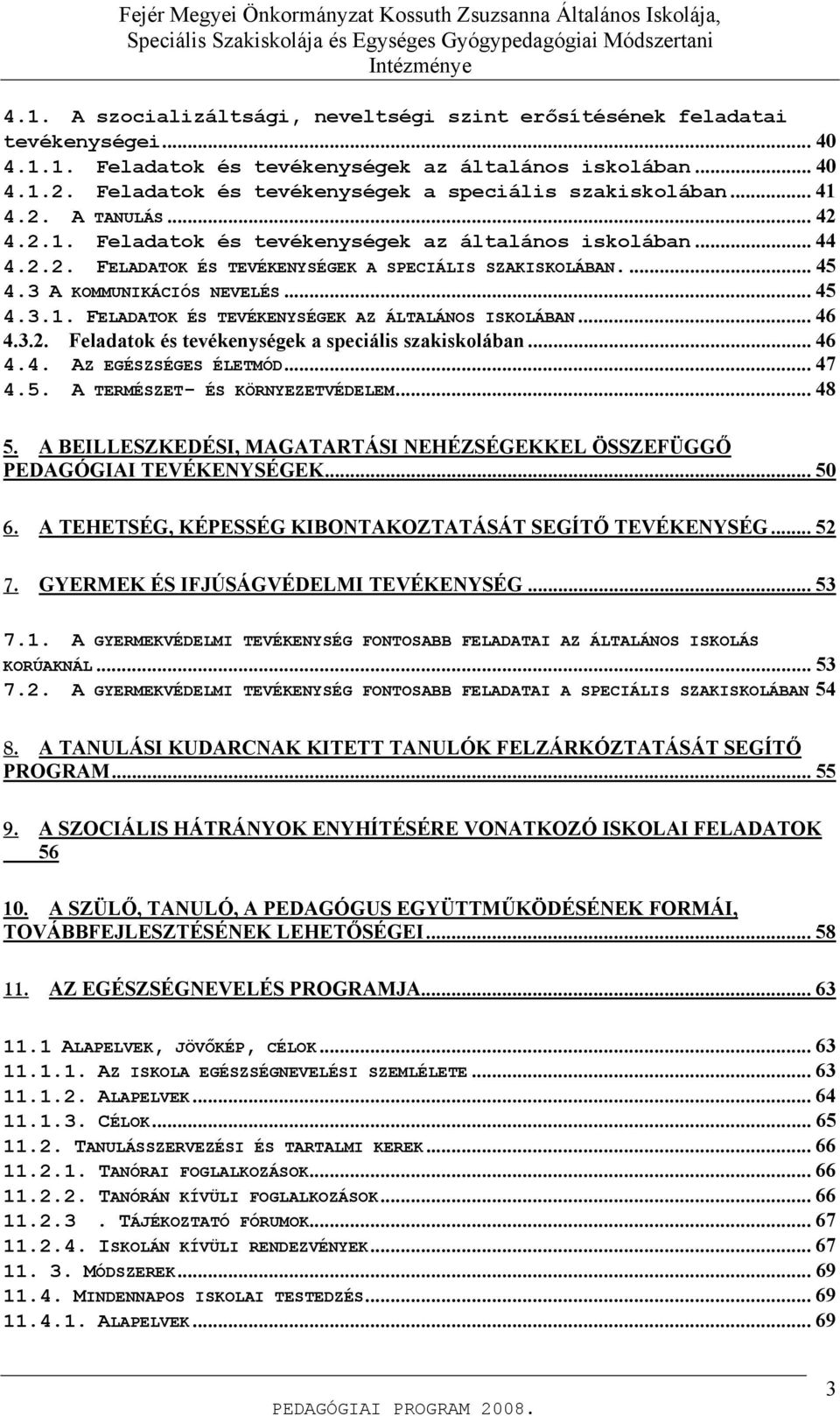 ... 45 4.3 A KOMMUNIKÁCIÓS NEVELÉS... 45 4.3.1. FELADATOK ÉS TEVÉKENYSÉGEK AZ ÁLTALÁNOS ISKOLÁBAN... 46 4.3.2. Feladatok és tevékenységek a speciális szakiskolában... 46 4.4. AZ EGÉSZSÉGES ÉLETMÓD.