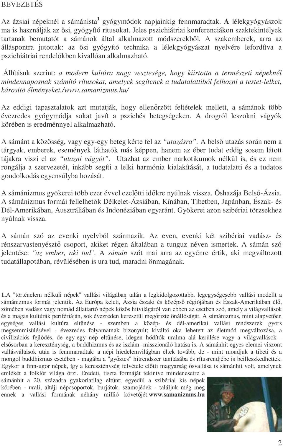 A szakemberek, arra az álláspontra jutottak: az ısi gyógyító technika a lélekgyógyászat nyelvére lefordítva a pszichiátriai rendelıkben kivallóan alkalmazható.