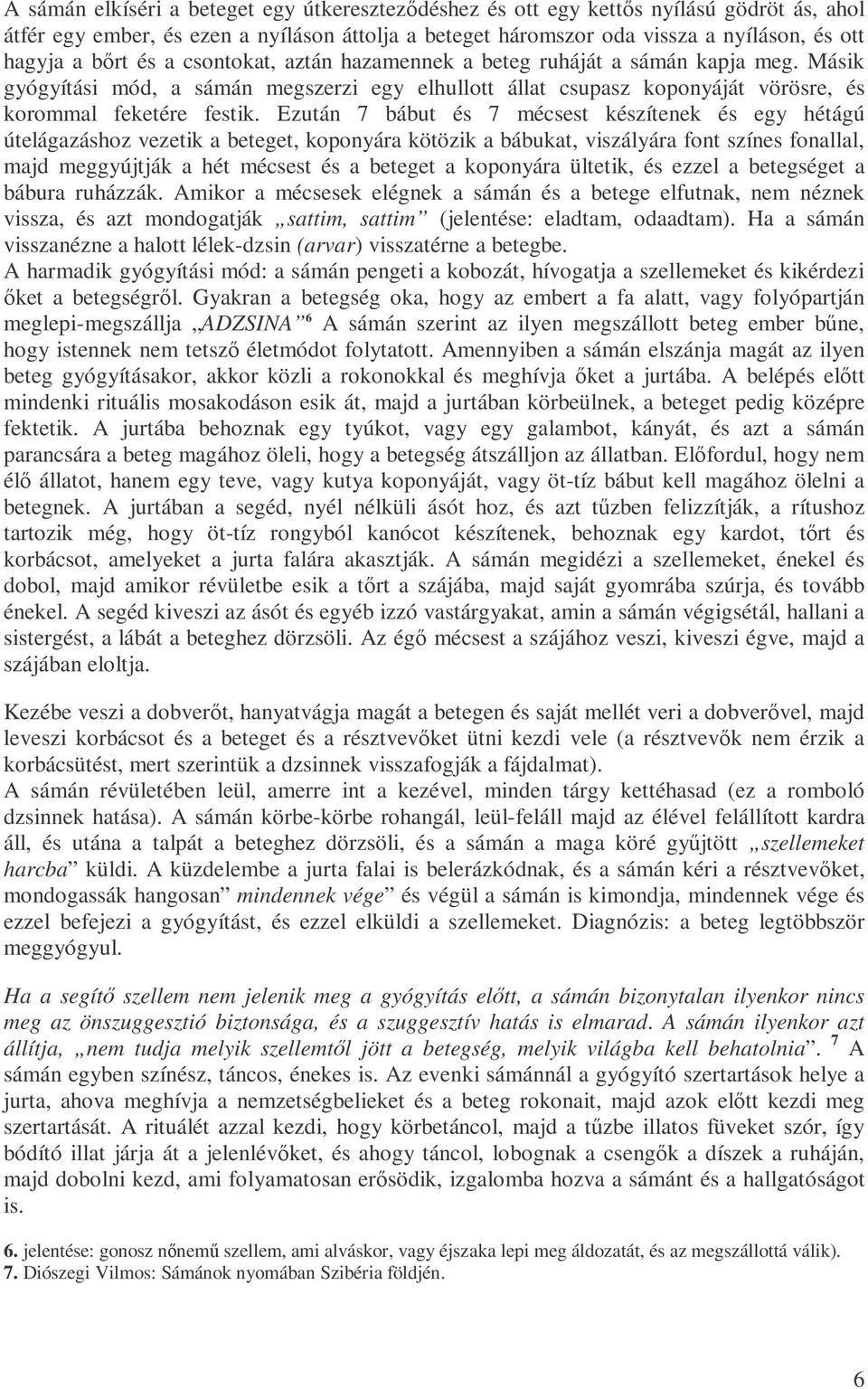 Ezután 7 bábut és 7 mécsest készítenek és egy hétágú útelágazáshoz vezetik a beteget, koponyára kötözik a bábukat, viszályára font színes fonallal, majd meggyújtják a hét mécsest és a beteget a