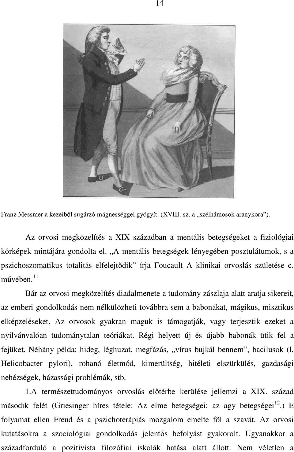 A mentális betegségek lényegében posztulátumok, s a pszichoszomatikus totalitás elfelejtődik írja Foucault A klinikai orvoslás születése c. művében.