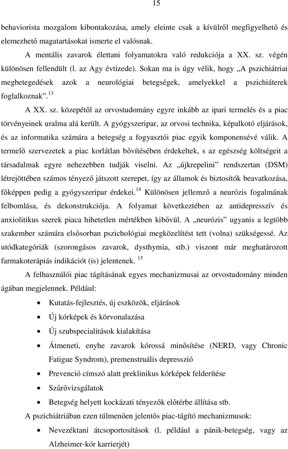 közepétől az orvostudomány egyre inkább az ipari termelés és a piac törvényeinek uralma alá került.