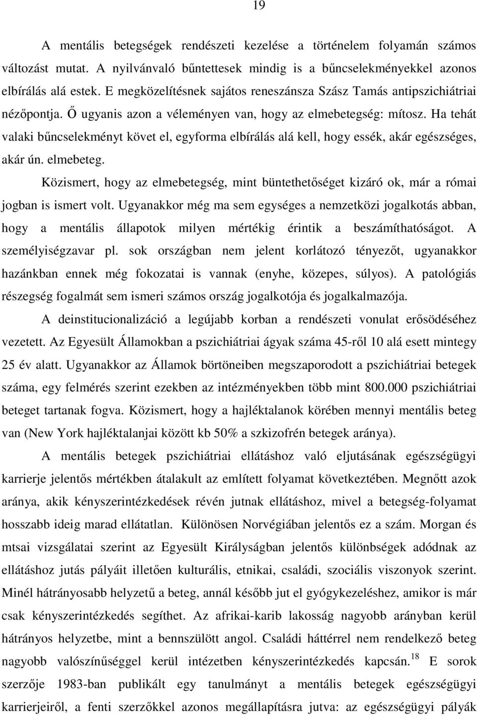 Ha tehát valaki bűncselekményt követ el, egyforma elbírálás alá kell, hogy essék, akár egészséges, akár ún. elmebeteg.