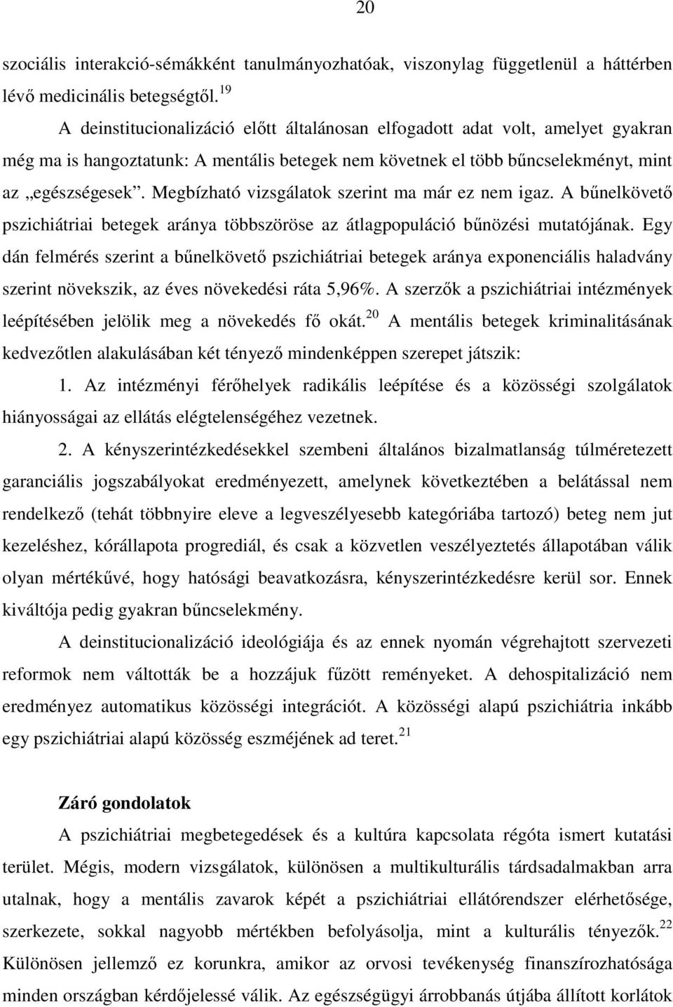 Megbízható vizsgálatok szerint ma már ez nem igaz. A bűnelkövető pszichiátriai betegek aránya többszöröse az átlagpopuláció bűnözési mutatójának.