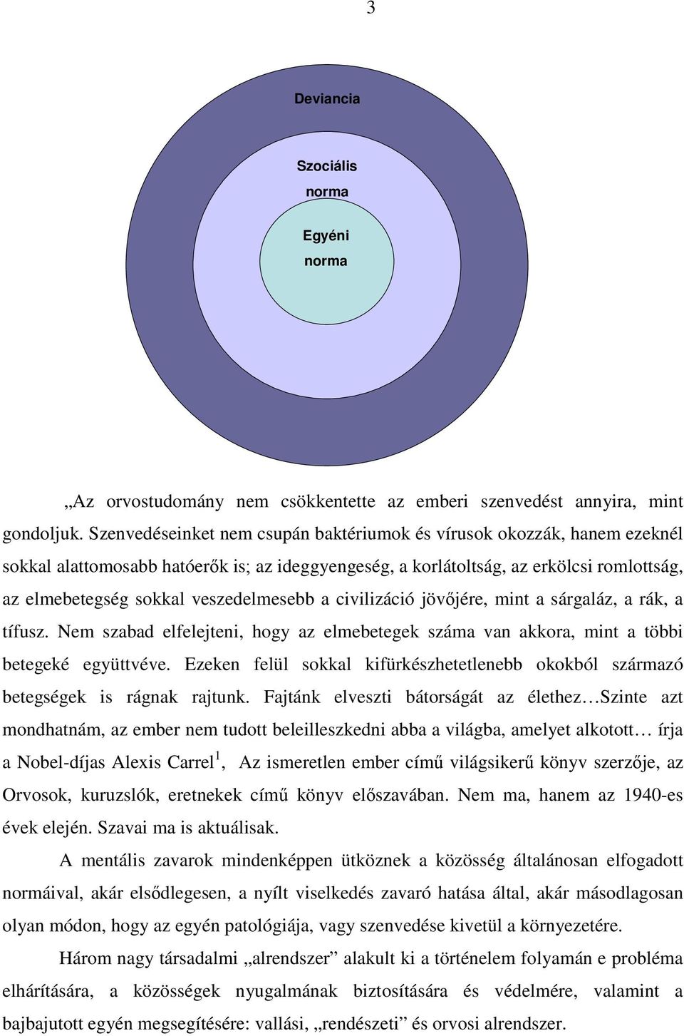 veszedelmesebb a civilizáció jövőjére, mint a sárgaláz, a rák, a tífusz. Nem szabad elfelejteni, hogy az elmebetegek száma van akkora, mint a többi betegeké együttvéve.