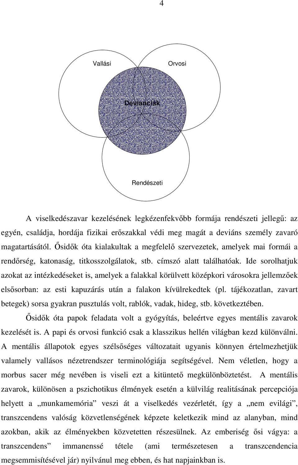 Ide sorolhatjuk azokat az intézkedéseket is, amelyek a falakkal körülvett középkori városokra jellemzőek elsősorban: az esti kapuzárás után a falakon kívülrekedtek (pl.