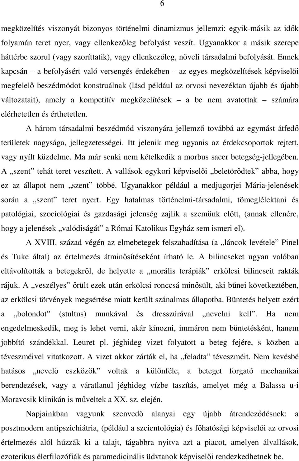 Ennek kapcsán a befolyásért való versengés érdekében az egyes megközelítések képviselői megfelelő beszédmódot konstruálnak (lásd például az orvosi nevezéktan újabb és újabb változatait), amely a