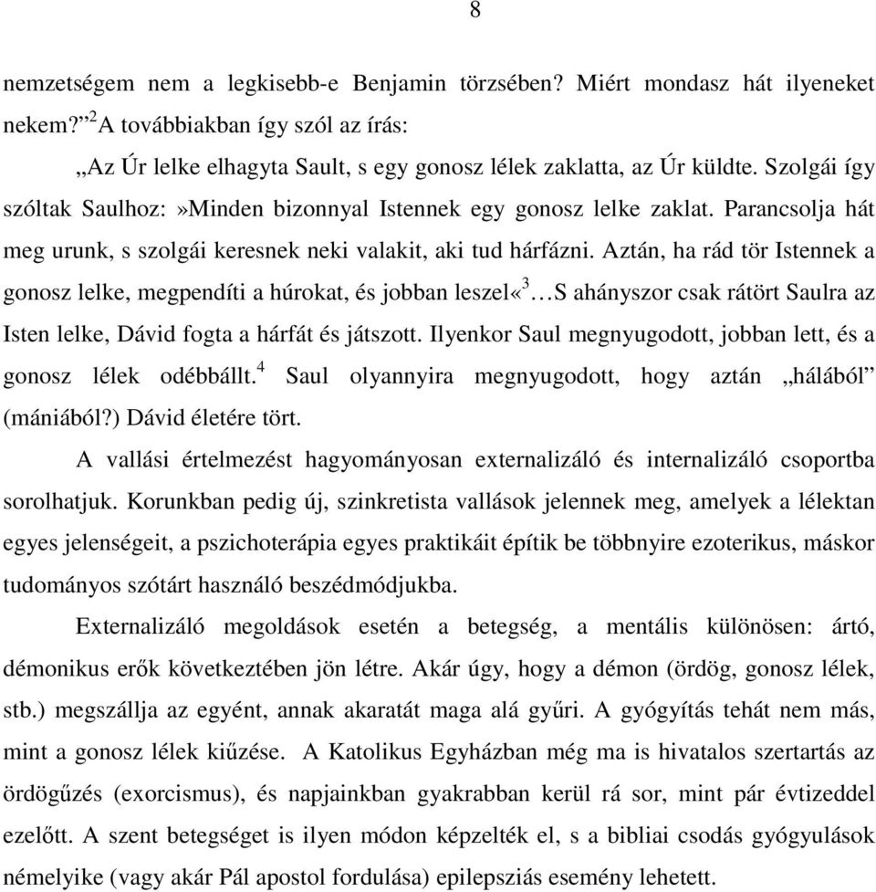 Aztán, ha rád tör Istennek a gonosz lelke, megpendíti a húrokat, és jobban leszel«3 S ahányszor csak rátört Saulra az Isten lelke, Dávid fogta a hárfát és játszott.