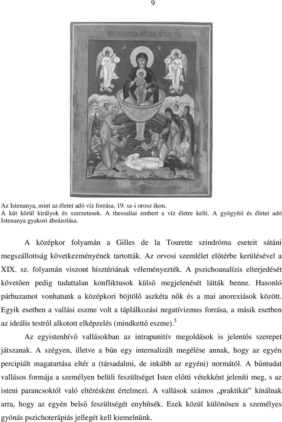 A pszichoanalízis elterjedését követően pedig tudattalan konfliktusok külső megjelenését látták benne. Hasonló párhuzamot vonhatunk a középkori böjtölő aszkéta nők és a mai anorexiások között.