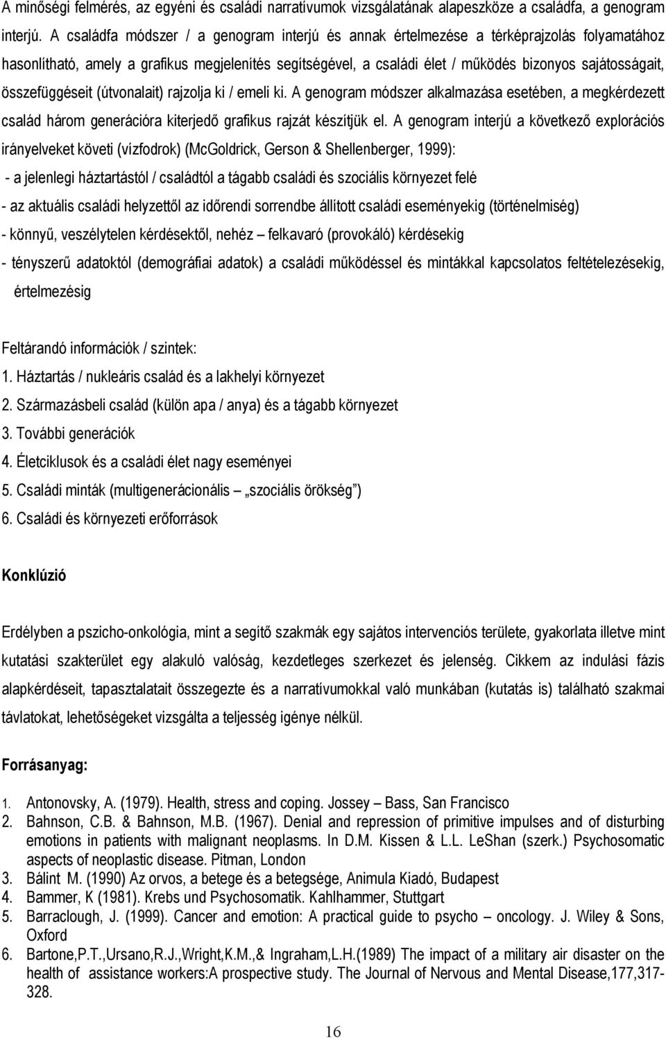 összefüggéseit (útvonalait) rajzolja ki / emeli ki. A genogram módszer alkalmazása esetében, a megkérdezett család három generációra kiterjedı grafikus rajzát készítjük el.