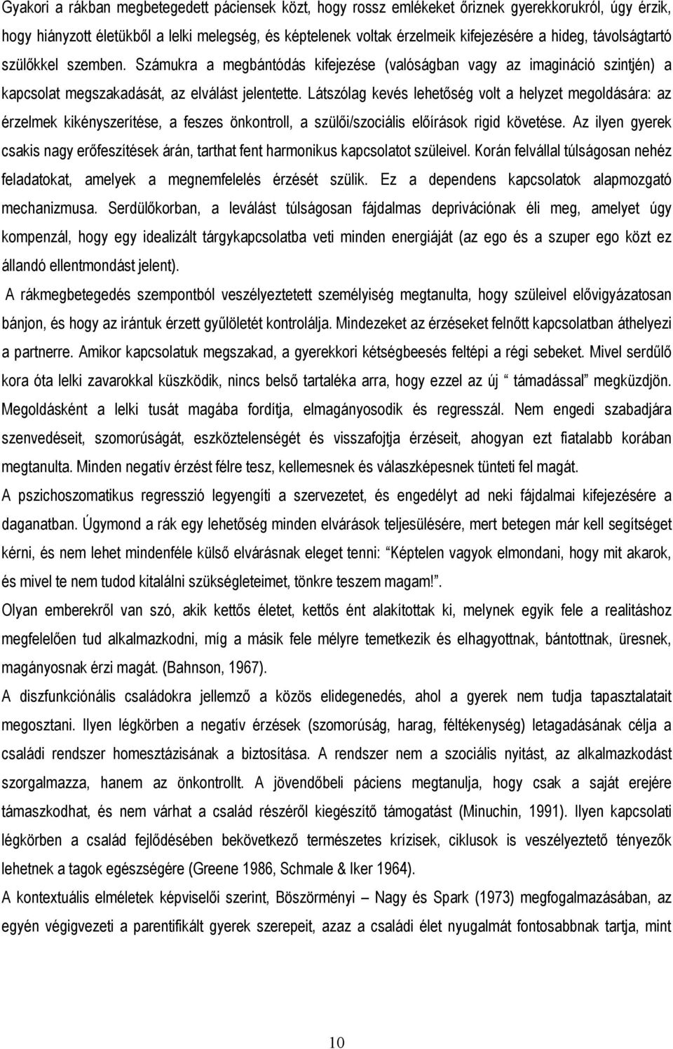 Látszólag kevés lehetıség volt a helyzet megoldására: az érzelmek kikényszerítése, a feszes önkontroll, a szülıi/szociális elıírások rigid követése.