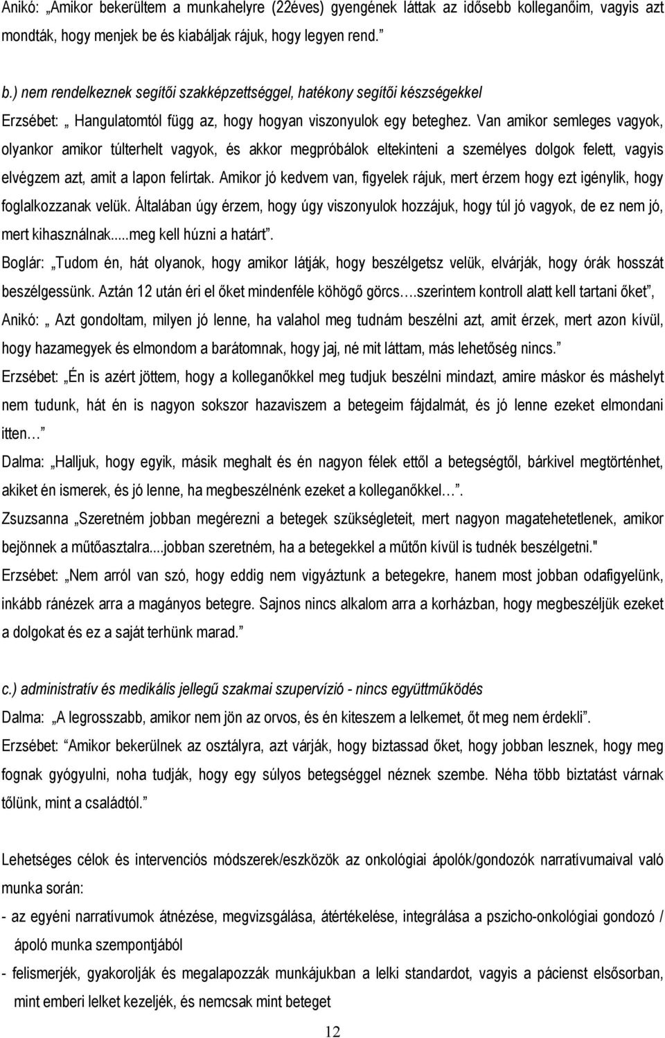 Amikor jó kedvem van, figyelek rájuk, mert érzem hogy ezt igénylik, hogy foglalkozzanak velük. Általában úgy érzem, hogy úgy viszonyulok hozzájuk, hogy túl jó vagyok, de ez nem jó, mert kihasználnak.