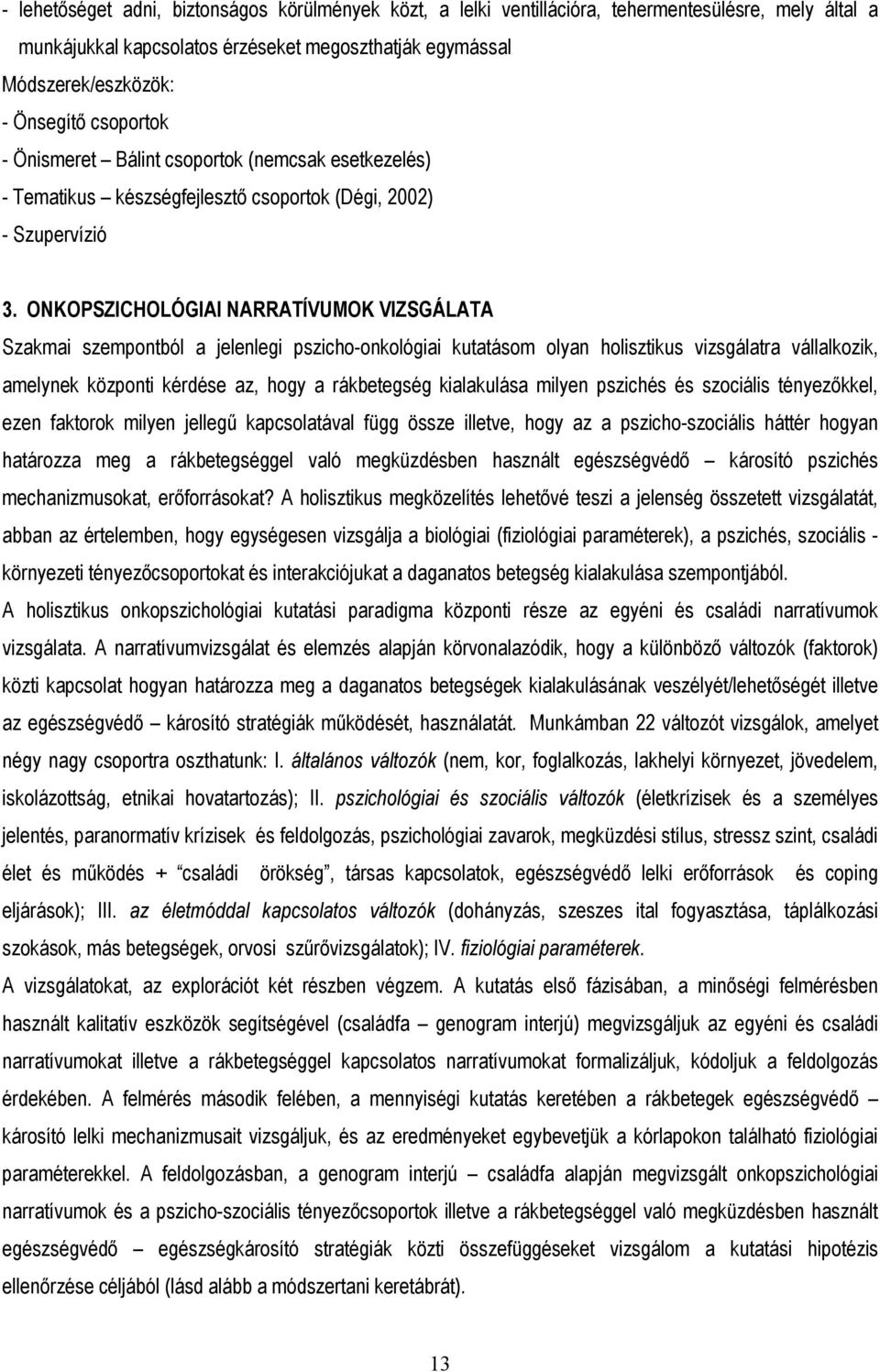 ONKOPSZICHOLÓGIAI NARRATÍVUMOK VIZSGÁLATA Szakmai szempontból a jelenlegi pszicho-onkológiai kutatásom olyan holisztikus vizsgálatra vállalkozik, amelynek központi kérdése az, hogy a rákbetegség