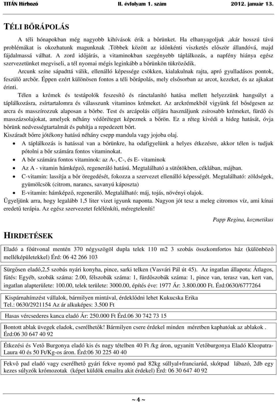 A zord időjárás, a vitaminokban szegényebb táplálkozás, a napfény hiánya egész szervezetünket megviseli, a tél nyomai mégis leginkább a bőrünkön tükröződik.