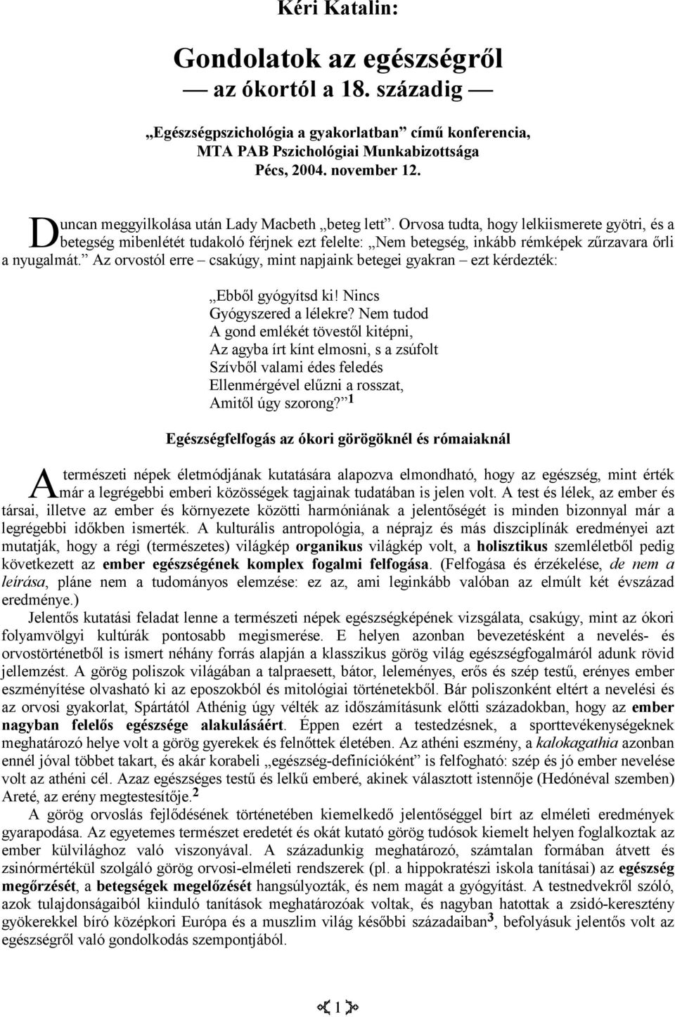 Orvosa tudta, hogy lelkiismerete gyötri, és a betegség mibenlétét tudakoló férjnek ezt felelte: Nem betegség, inkább rémképek zűrzavara őrli a nyugalmát.