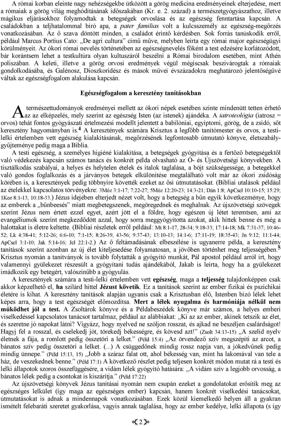 családokban a teljhatalommal bíró apa, a pater familias volt a kulcsszemély az egészség-megőrzés vonatkozásában. z ő szava döntött minden, a családot érintő kérdésben.