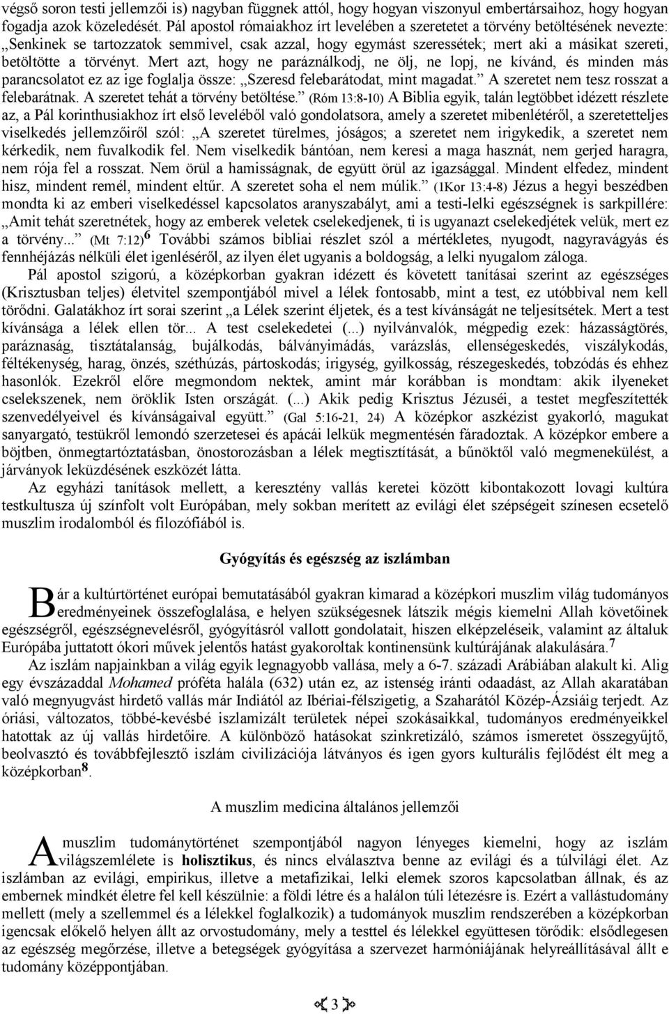 törvényt. Mert azt, hogy ne paráználkodj, ne ölj, ne lopj, ne kívánd, és minden más parancsolatot ez az ige foglalja össze: Szeresd felebarátodat, mint magadat.