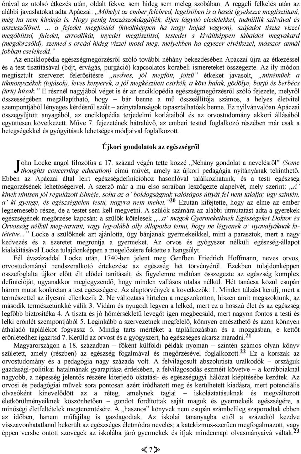 Hogy penig hozzászokdagáljék, éljen lágyító eledelekkel, tudniillik szilvával és asszuszőlővel.