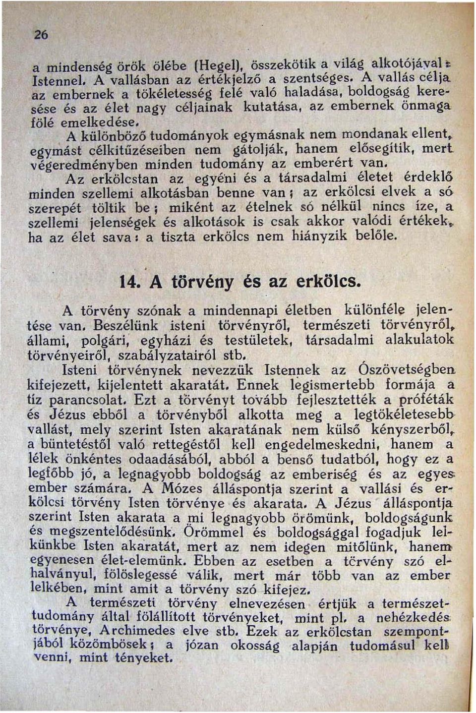 A különböző tudományok egymásnak nem mondanak ellent, egymást célkitűzéseiben nem gátolják, hanem elősegitik, mert végeredményben mínden tudomány az emberért van.