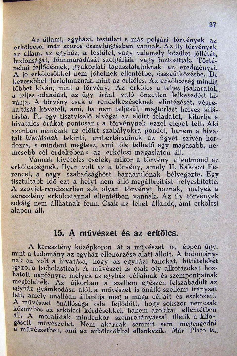 eredményei. A jó erkölcsökkel nem jöhetnek ellentétbe, összeütközésbe: De kevesebbet tartalmaznak, mint az erkölcs. Az erkölcsiség mindig többet kíván, mint a törvény. Az erkölcs a teljes jóakaratot,.