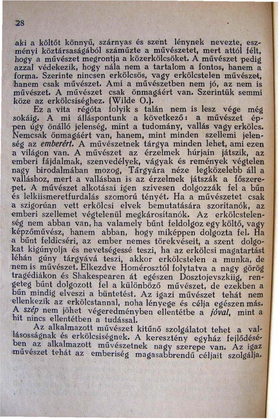 Ami a művészetben nem jó, az nem is művészet. A művészet csak önmagáért van. Szerintük semmi köze az erkölcsiséghez. (Wilde O.). Ez a vita régóta folyik s talán nem is lesz vége még sokáig.