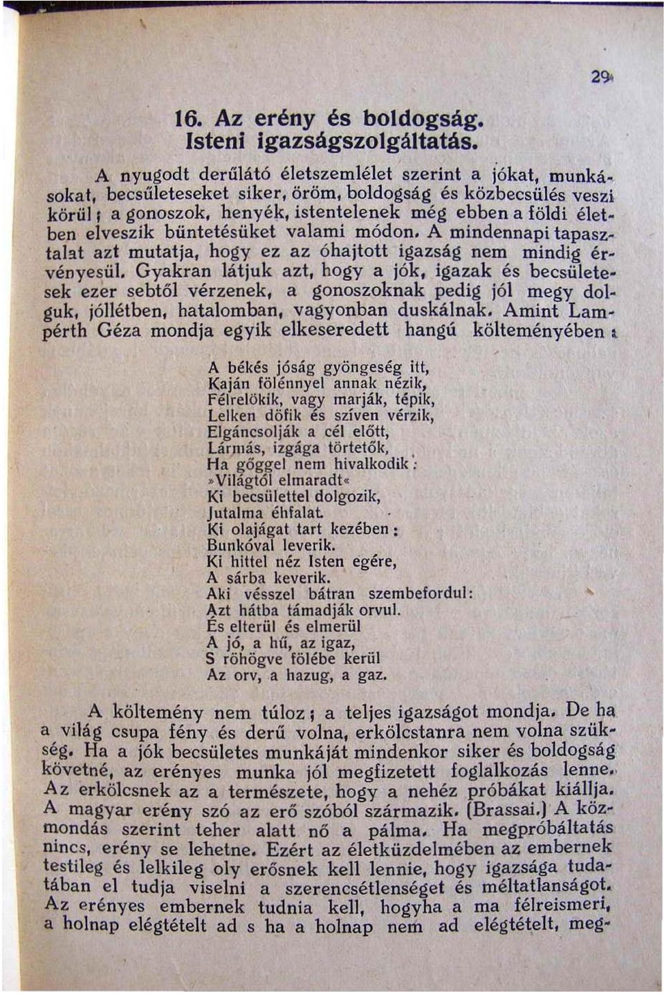 Gyakran látjuk azt, hogy a jók. igazak és becsületesek ezer sebtől vérzenek, a gonoszoknak pedig jól megy dolguk. jóllétben. hatalomban, vagyonban duskálnak.