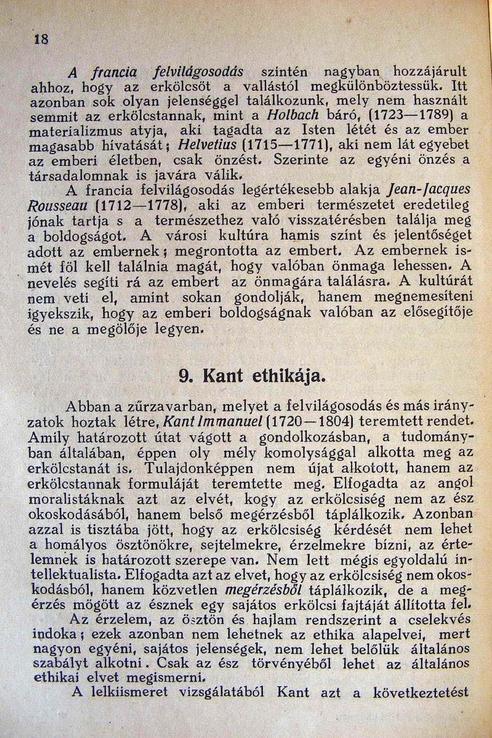 hivatását; He/velius (1715-1771). aki nem lát egyebet az emberi életben, csak önzést. Szerinte az egyéni önzés a társadalomnak is javára válik.