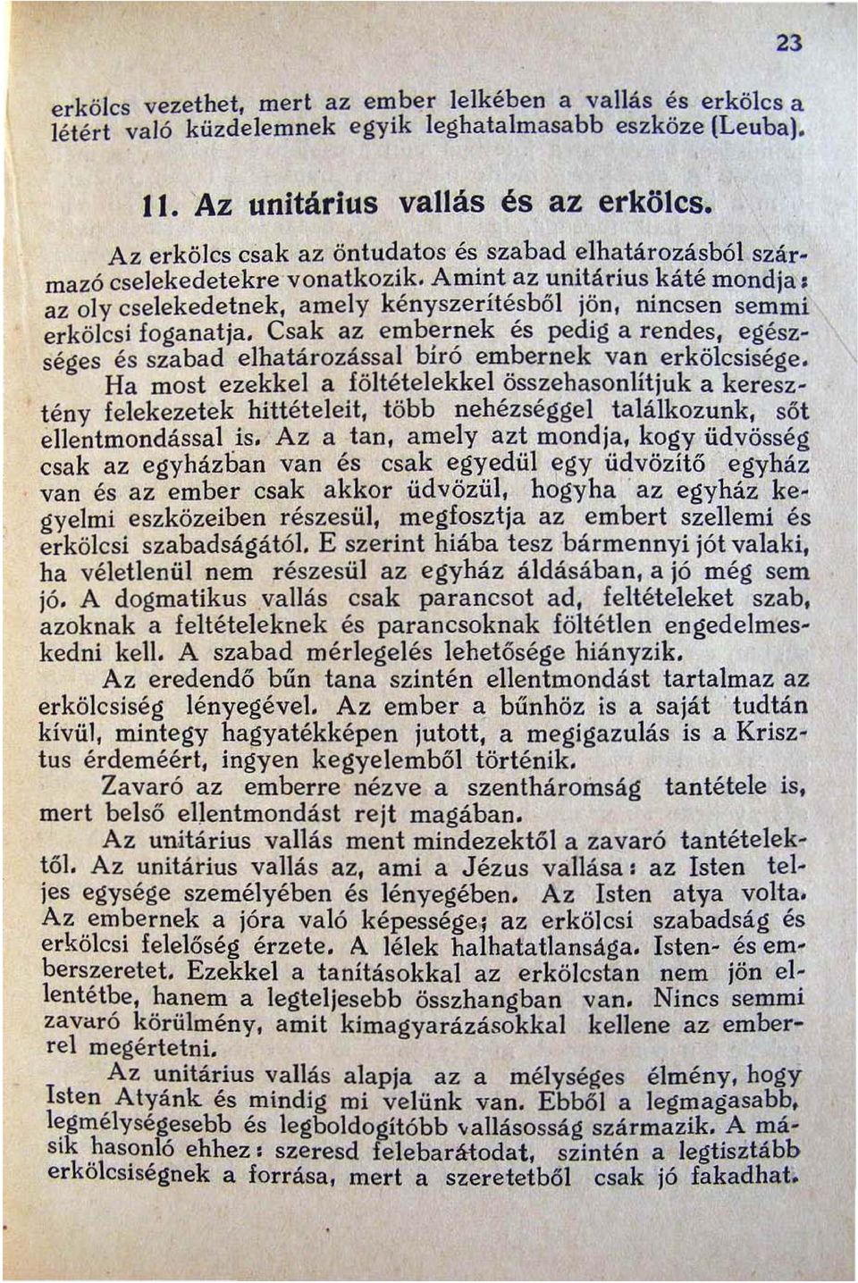 az oly cselekedetnek, amely kényszerítésből jön, nincsen semmi erkölcsi foganatja. Csak az embernek és pedig a rendes, egészséges és szabad elhatározással bíró embernek van erkölcsisége.