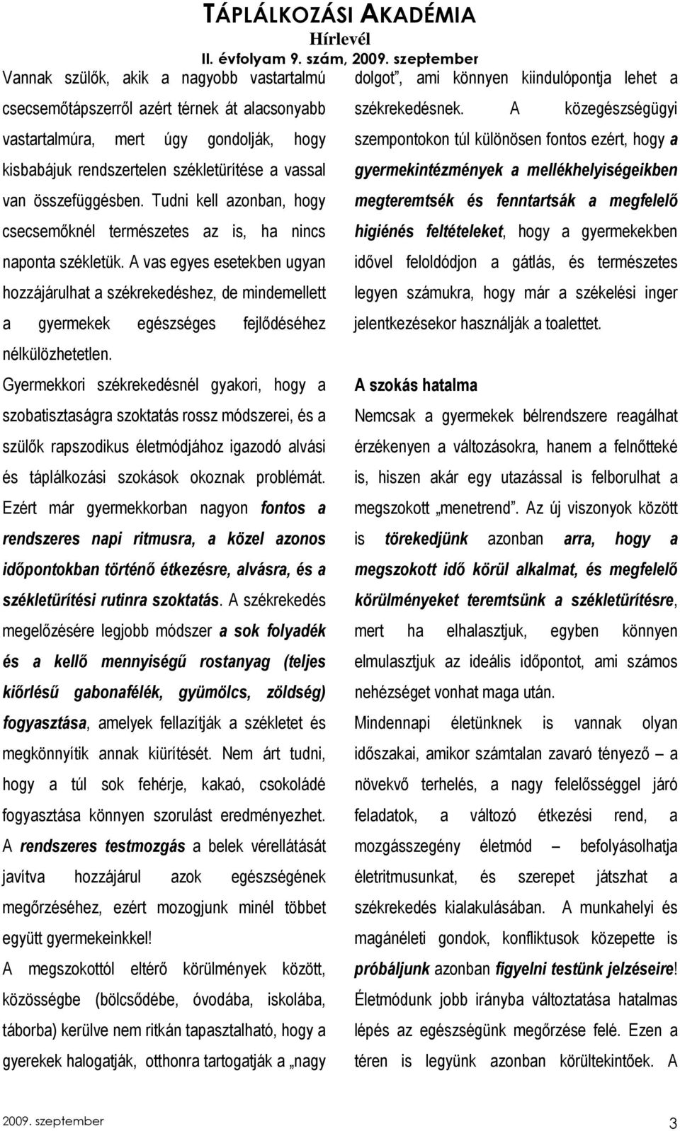 A vas egyes esetekben ugyan hozzájárulhat a székrekedéshez, de mindemellett a gyermekek egészséges fejlıdéséhez nélkülözhetetlen.