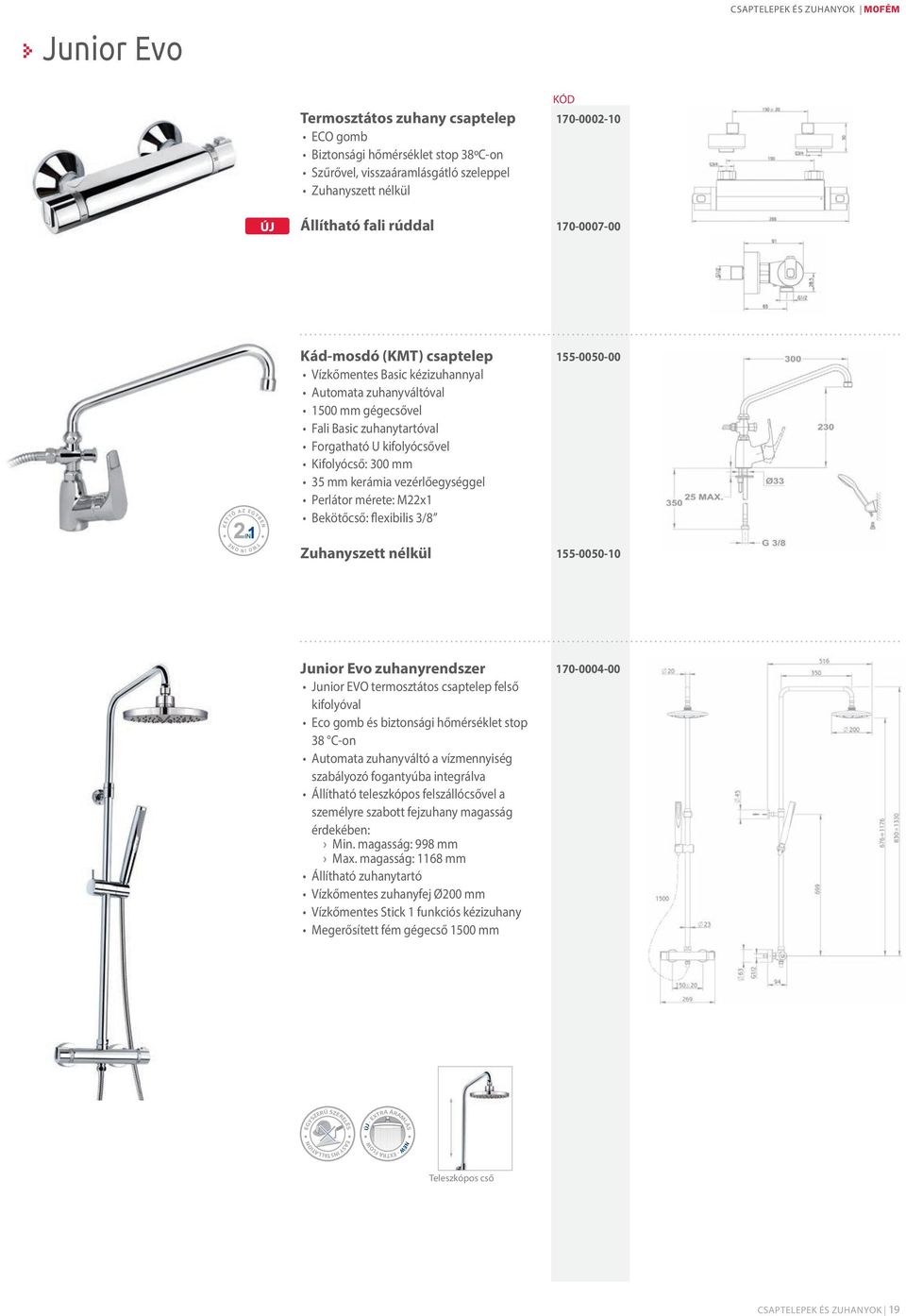 kifolyócsővel Kifolyócső: 300 mm Perlátor mérete: M22x1 155-0050-00 O N E I N T W O Zuhanyszett nélkül 155-0050-10 zuhanyrendszer Junior EVO termosztátos csaptelep felső kifolyóval Eco gomb és