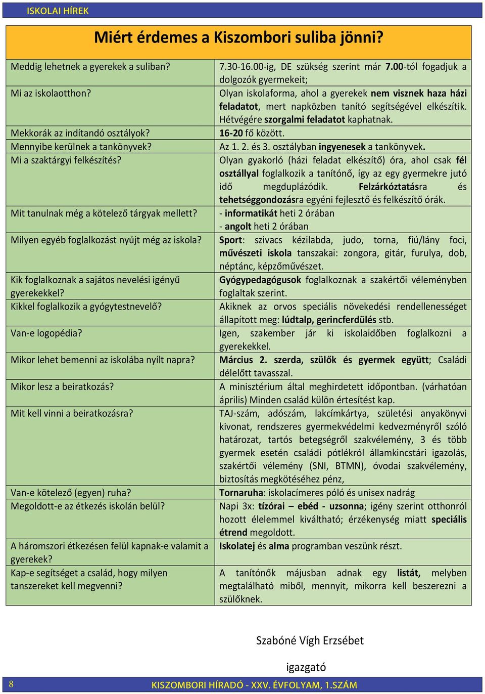 osztálybana tankönyvek Mi a szaktárgyi felkészítés? ra és - heti 2 órában - heti 2 órában Milyen egyéb foglalkozást nyújt még az iskola? tanszakai: zongora, gitár, furulya, dob, gyerekekkel?