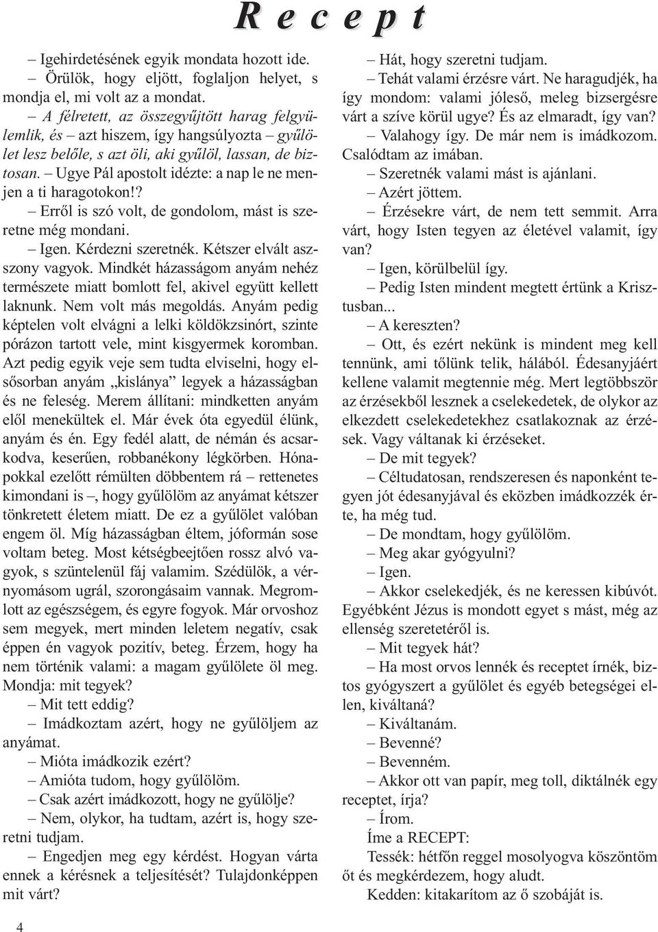 Ugye Pál apostolt idézte: a nap le ne menjen a ti haragotokon!? Erről is szó volt, de gondolom, mást is szeretne még mondani. Igen. Kérdezni szeretnék. Kétszer el vált aszszony vagyok.