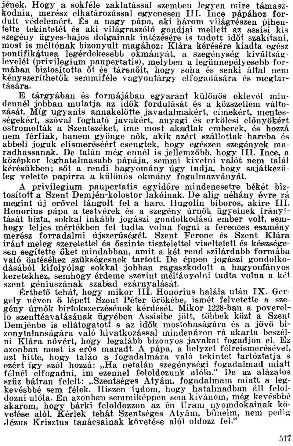 bizonyult magához: Klára kérésére kiadta egész pontifikatusa legérdekesebb okmányát, a szegénység kiváltságlevelét (privilegium paupertatis), melyben a legünnepélyesebb formában biztosította őt és