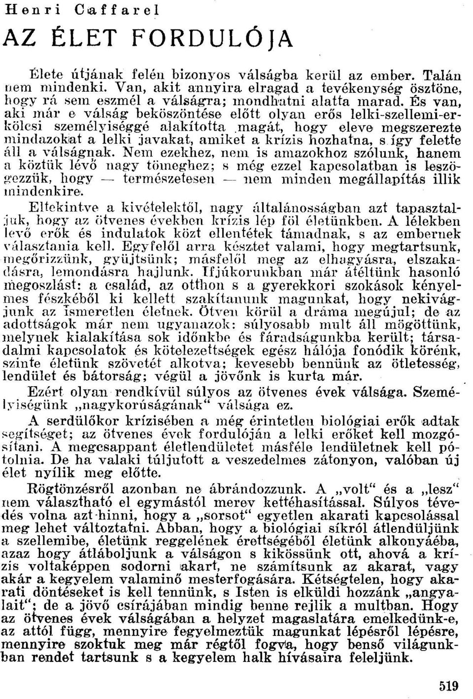 magát, hogy eleve megszerezte nrindazokat a lelki javakat, amiket a krízis hozhatna, sígy felette áll a válságnak.