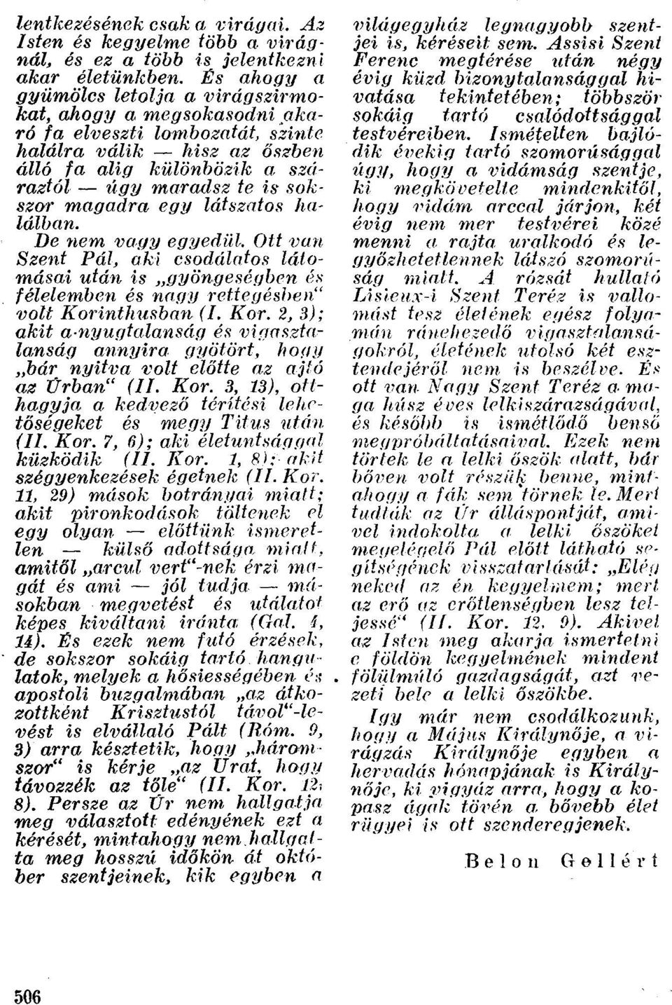 Ott oan Szent Pál, aki csodálatos látomásai után is "gyöngeségben és félelemben és nagy retieuéehen" volt Korintliusban: (I. Kor. 2,3); akit o-wuuotolansáa és vi.