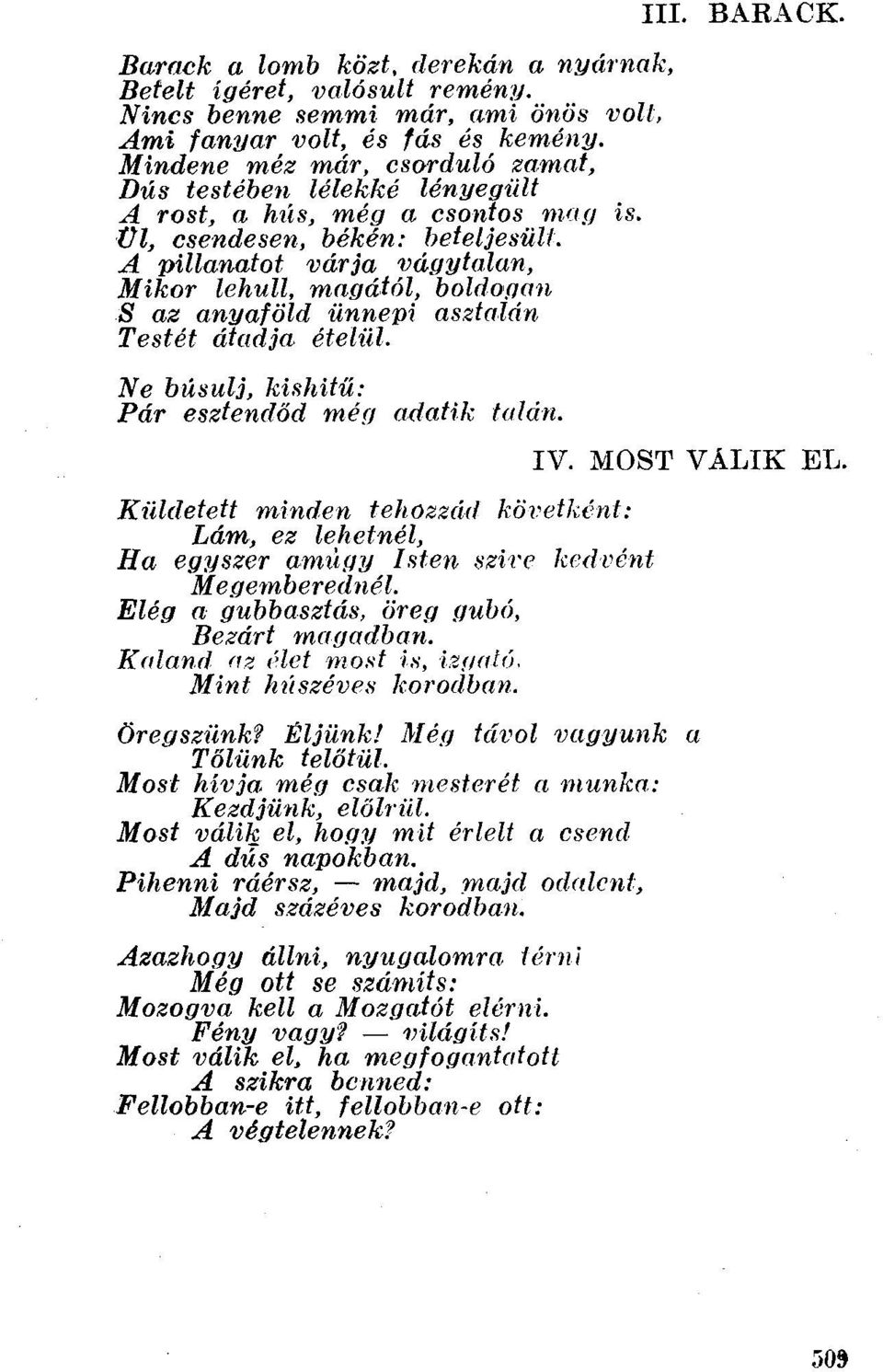 A pillanatot várja vágytalan, Mikor lehull, magától, boldootn: S az anyaföld ünnepi asztalán Testét átadja ételül. Ne búsulj, kishitű: Pár esztendőd mé«adatik talán.